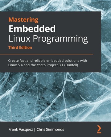 Mastering Embedded Linux Programming : 3rd Edition ebook